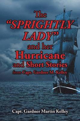 Capt Gardner Martin Kelley, Capt. Gardner Martin Kelley - SPRIGHTLY LADY and her Hurricane and Short Stories from Capt. Gardner M. Kelley, Häftad