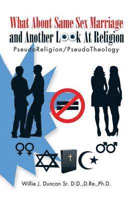 D Re Ph D Willie J Duncan Sr D D, Sr. Duncan D. D., D. Re Ph. D., Willie J. Duncan Sr. D.D.,D.Re.,Ph.D, D. Re. Ph. D Willie J. Duncan Sr. D. D. - What About Same Sex Marriage and Another Look At Religion, Häftad