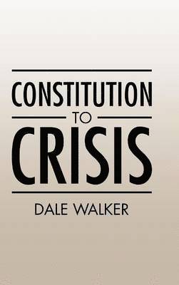 Dale Walker - Constitution to Crisis, Inbunden