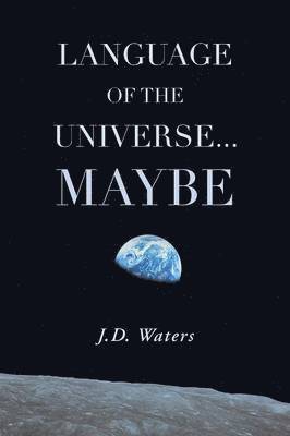 J D Waters, J. D. Waters, J.D. Waters - Language of the Universe . . . Maybe, Häftad