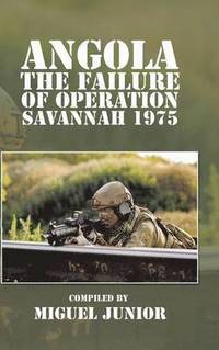 bokomslag Angola the Failure of Operation Savannah 1975