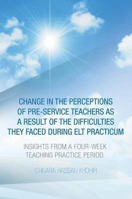 Change in the Perceptions of Pre-Service Teachers as a Result of the Difficulties They Faced During Elt Practicum 1