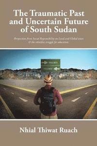 bokomslag The Traumatic Past and Uncertain Future of South Sudan