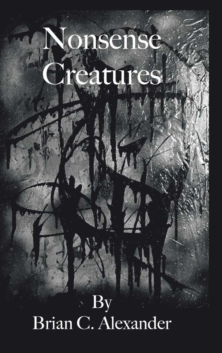 Brian C Alexander, Brian C. Alexander - Nonsense Creatures, Inbunden