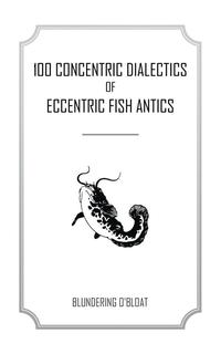 bokomslag 100 concentric dialectics of eccentric fish antics