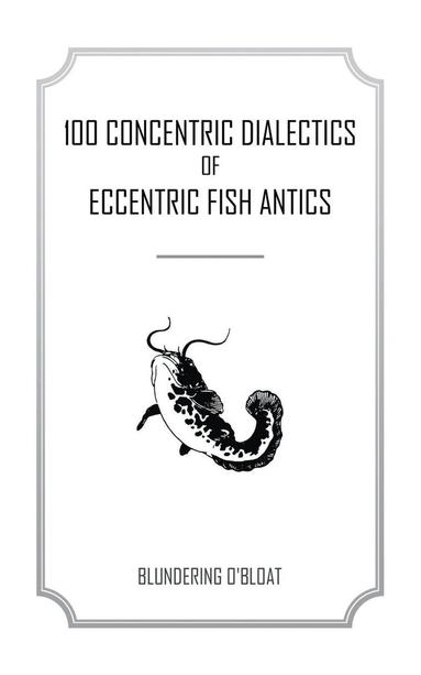 bokomslag 100 concentric dialectics of eccentric fish antics