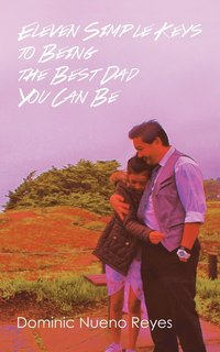 bokomslag Eleven Simple Keys to Being the Best Dad You Can Be