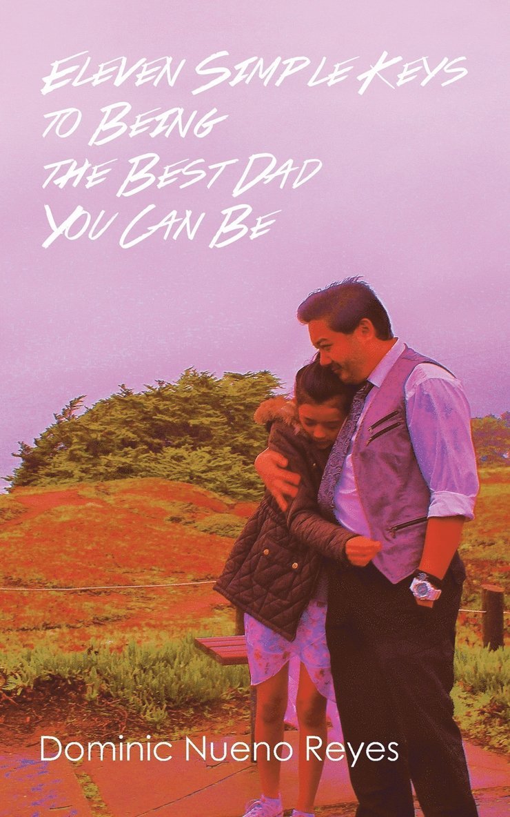 Eleven Simple Keys to Being the Best Dad You Can Be 1