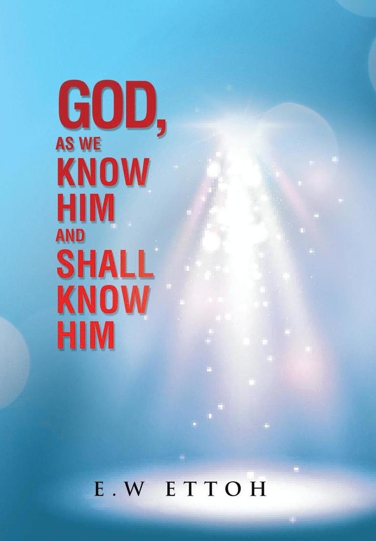 E W Ettoh, E. W. Ettoh, E.W Ettoh - God, as We Know Him and Shall Know Him, Inbunden
