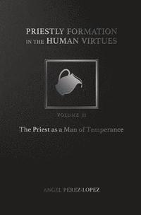 bokomslag Priestly Formation in the Human Virtues: Volume 2 - The Priest as a Man of Temperance