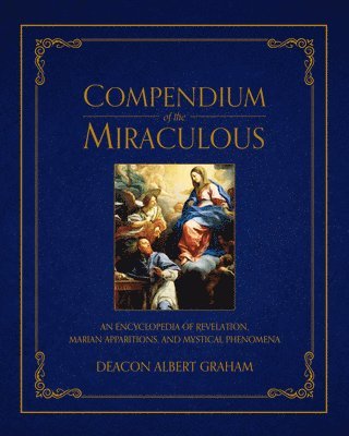 bokomslag Compendium of the Miraculous: An Encyclopedia of Revelation, Marian Apparitions, and Mystical Phenomena