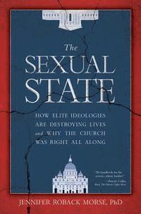 bokomslag The Sexual State: How Elite Ideologies Are Destroying Lives and Why the Church Was Right All Along