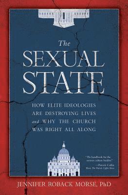 bokomslag The Sexual State: How Elite Ideologies Are Destroying Lives and Why the Church Was Right All Along