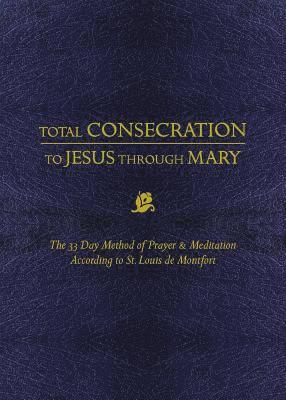 bokomslag Total Consecration to Jesus Thru Mary: The 33 Day Method of Prayer & Meditation According to St. Louis de Montfort