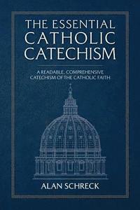 bokomslag The Essential Catholic Catechism: A Readable, Comprehensive Catechism of the Catholic Faith