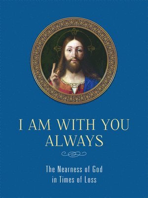 bokomslag I Am with You Always: The Nearness of God in Times of Loss