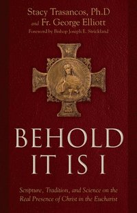 bokomslag Behold It Is I: Scripture, Tradition, and Science on the Real Presence of Christ in the Eucharist