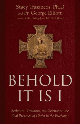 bokomslag Behold It Is I: Scripture, Tradition, and Science on the Real Presence of Christ in the Eucharist