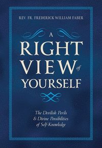 bokomslag A Right View of Yourself: The Devilish Perils & Divine Possibilities of Self-Knowledge