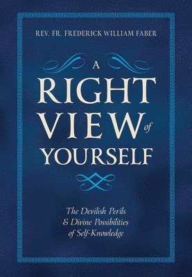 bokomslag A Right View of Yourself: The Devilish Perils & Divine Possibilities of Self-Knowledge