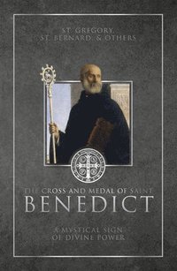 bokomslag The Cross and Medal of Saint Benedict: A Mystical Sign of Divine Power
