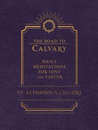 bokomslag The Road to Calvary: Daily Meditations for Lent and Easter