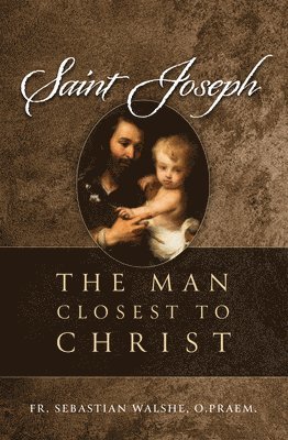 Sebastian Walshe Opraem - Saint Joseph: The Man Closest to Christ, Inbunden