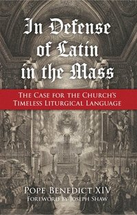 bokomslag In Defense of Latin in the Mass: The Case for the Church's Timeless Liturgical Language