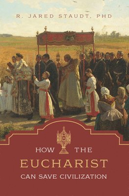 How the Eucharist Can Save Civilization 1