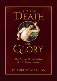 bokomslag A Tale of Death and Glory: The Acts of St. Sebastian and His Companions