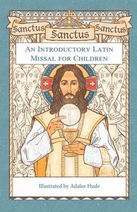 bokomslag Sanctus, Sanctus, Sanctus: An Introductory Latin Missal for Children