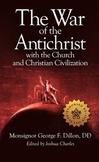 bokomslag The War of the Antichrist with the Church and Christian Civilization