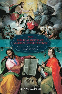 bokomslag The Biblical Roots of Marian Consecration: Devotion to the Immaculate Heart in Light of Scripture