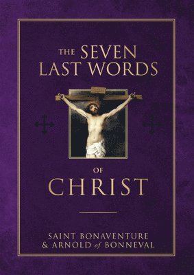 Saint Bonaventure, Arnold Of Bonneval - The Seven Last Words of Christ, Inbunden