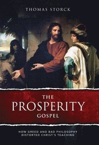 bokomslag The Prosperity Gospel: How Greed and Bad Philosophy Distorted Christ's Teachings
