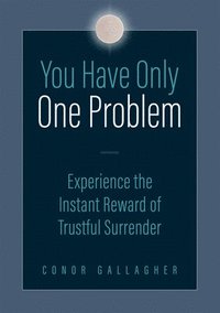 bokomslag You Have Only One Problem: Experience the Instant Reward of Trustful Surrender