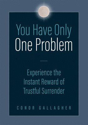 bokomslag You Have Only One Problem: Experience the Instant Reward of Trustful Surrender