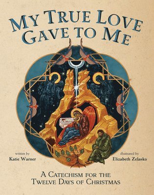 Katie Warner - My True Love Gave to Me: A Children's Catechism for the Twelve Days of Christmas, Inbunden