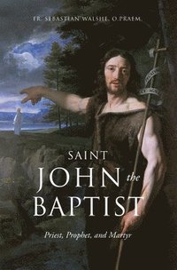 bokomslag Saint John the Baptist: Priest, Prophet, and Martyr