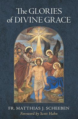 bokomslag The Glories of Divine Grace: A Fervent Exhortation to All to Preserve and to Grow in Sanctifying Grace