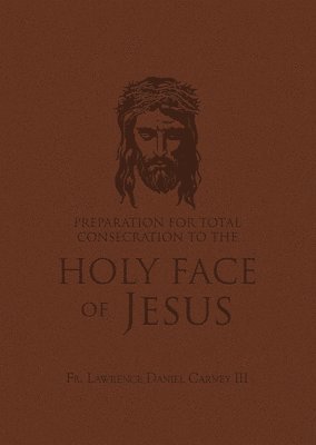 bokomslag Preparation for Total Consecration to the Holy Face of Jesus: How God Draws the Soul Into the Purgative, Illuminative, and Unitive Ways