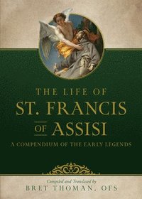 bokomslag The Life of St. Francis: A Compendium of Early Legends