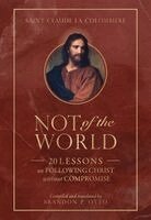 St Claude La Columbière - Not of the World: 20 Lessons on Following Christ Without Compromise, Inbunden