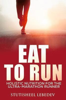 bokomslag Eat To Run. Holistic nutrition for the ultra-marathon runner