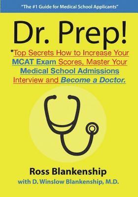 Dr. Prep!: Top Secrets How to Increase Your MCAT Exam Scores, Master Your Medical School Admissions Interview and Become a Doctor 1