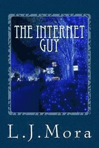 The Internet Guy- by. L.J.Mora 1