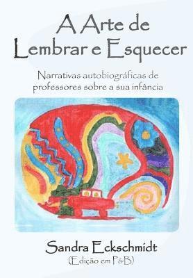 A Arte de Lembrar E Esquecer (Pb): Narrativas Autobiográficas de Professores Sobre a Sua Infância 1