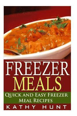 Freezer Meals: Delicious Quick and Easy Freezer Meal Recipes (Save Time and Save Money) 1