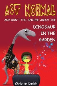 bokomslag Act Normal - And Don't Tell Anyone About The Dinosaur In The Garden