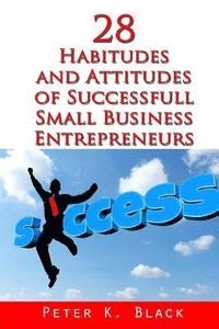 bokomslag 28 Habitudes and Attitudes of Successful Small Business Entrepreneurs